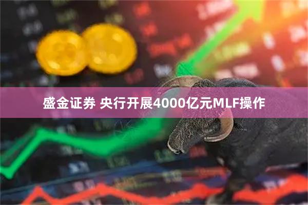 盛金证券 央行开展4000亿元MLF操作